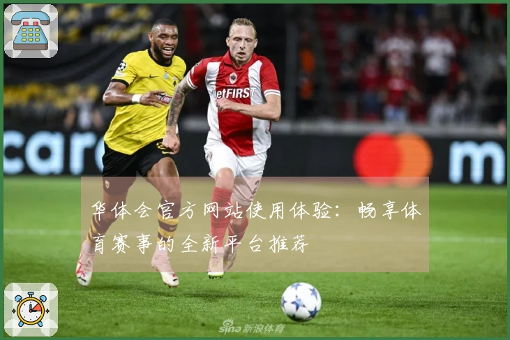 华体会官方网站使用体验：畅享体育赛事的全新平台推荐